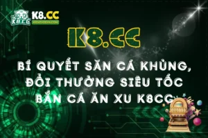 Bí quyết săn cá khủng, đổi thưởng siêu tốc khi chơi Bắn cá ăn xu K8CC